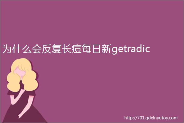 为什么会反复长痘每日新getradic