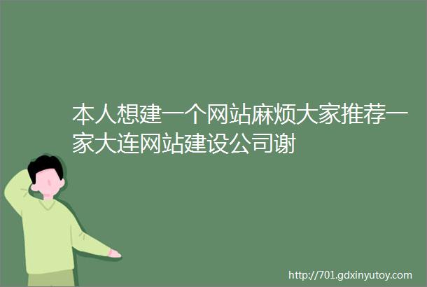 本人想建一个网站麻烦大家推荐一家大连网站建设公司谢